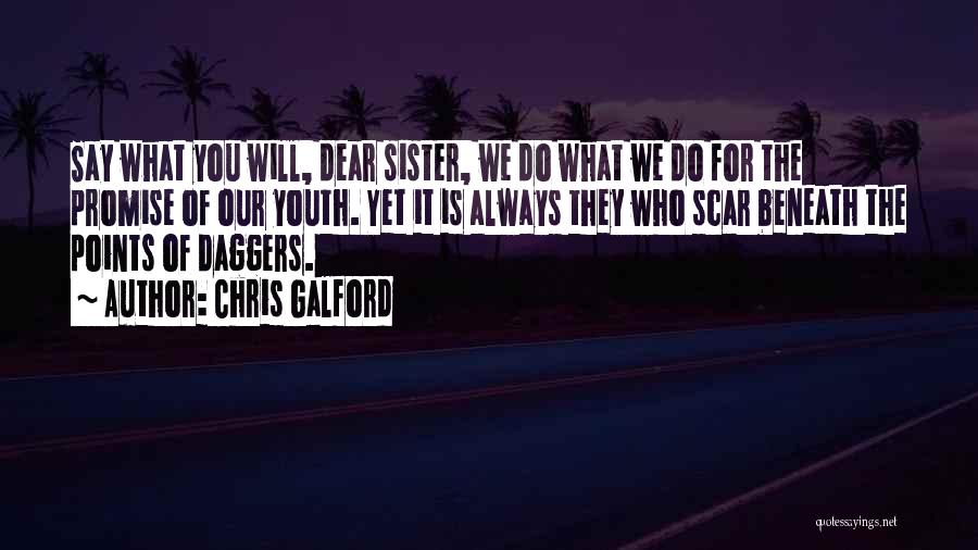 Chris Galford Quotes: Say What You Will, Dear Sister, We Do What We Do For The Promise Of Our Youth. Yet It Is