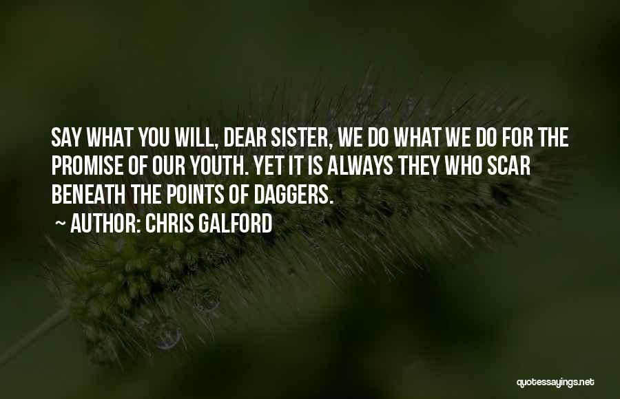 Chris Galford Quotes: Say What You Will, Dear Sister, We Do What We Do For The Promise Of Our Youth. Yet It Is