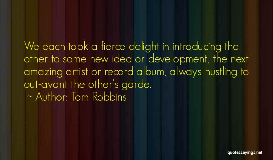 Tom Robbins Quotes: We Each Took A Fierce Delight In Introducing The Other To Some New Idea Or Development, The Next Amazing Artist