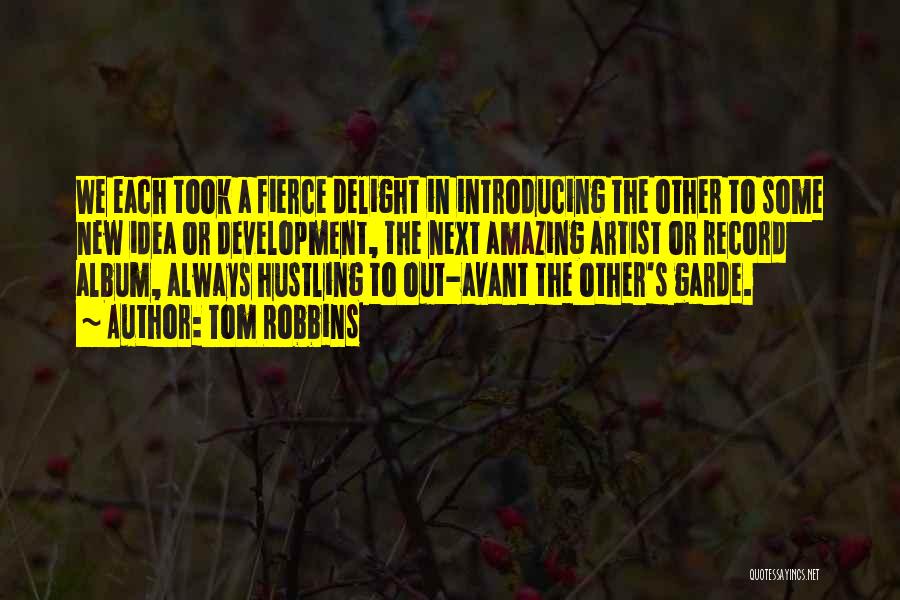 Tom Robbins Quotes: We Each Took A Fierce Delight In Introducing The Other To Some New Idea Or Development, The Next Amazing Artist