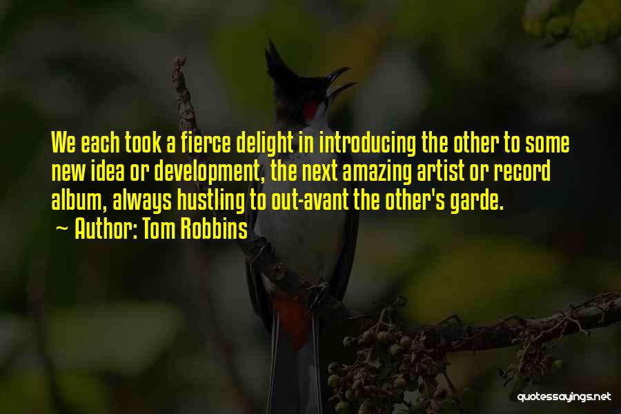 Tom Robbins Quotes: We Each Took A Fierce Delight In Introducing The Other To Some New Idea Or Development, The Next Amazing Artist