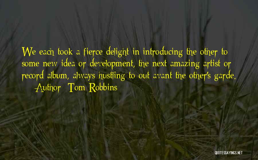 Tom Robbins Quotes: We Each Took A Fierce Delight In Introducing The Other To Some New Idea Or Development, The Next Amazing Artist