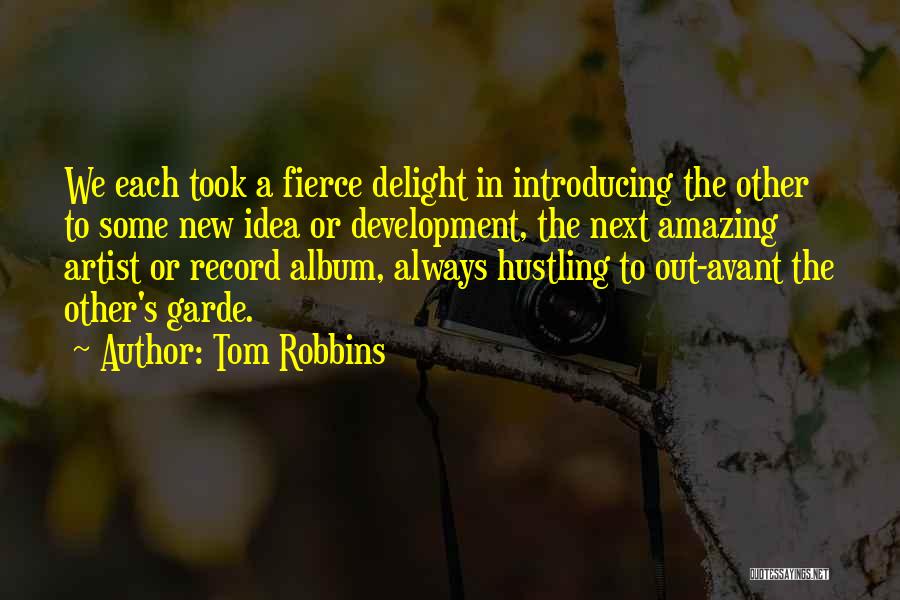 Tom Robbins Quotes: We Each Took A Fierce Delight In Introducing The Other To Some New Idea Or Development, The Next Amazing Artist