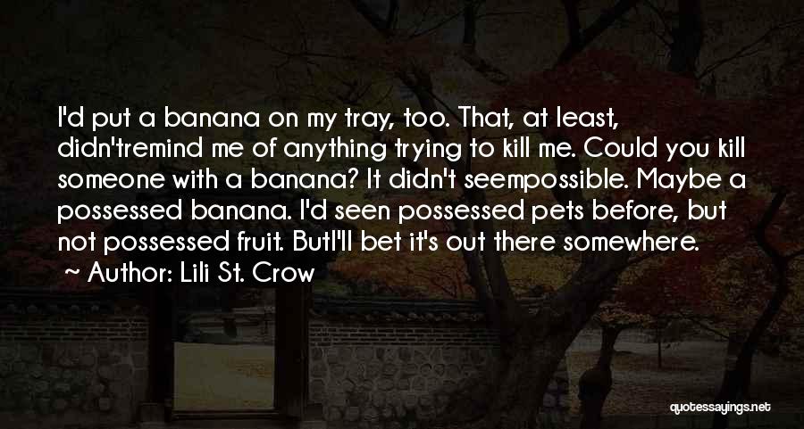 Lili St. Crow Quotes: I'd Put A Banana On My Tray, Too. That, At Least, Didn'tremind Me Of Anything Trying To Kill Me. Could