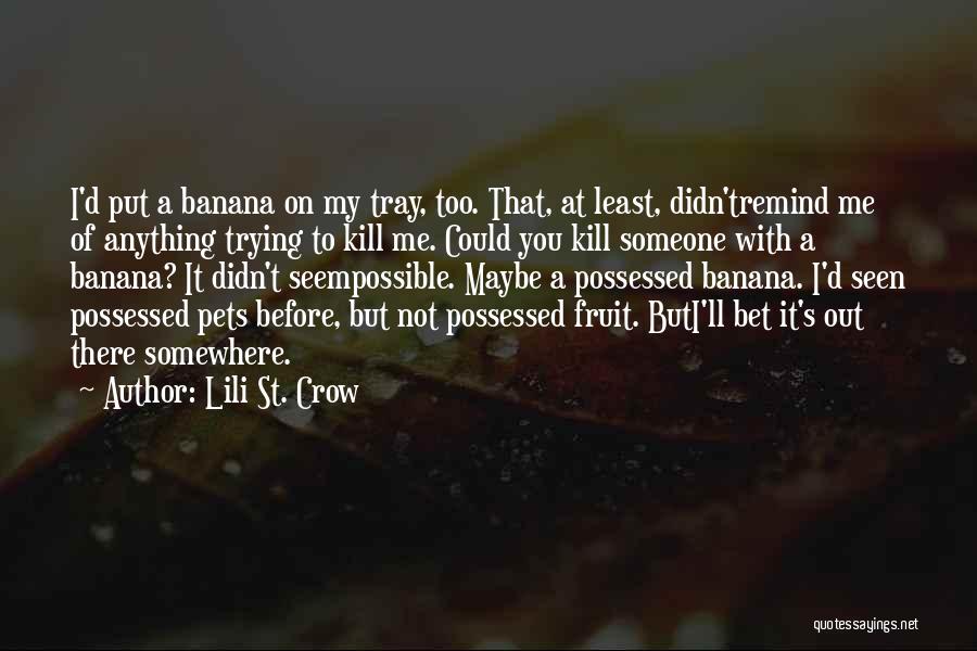 Lili St. Crow Quotes: I'd Put A Banana On My Tray, Too. That, At Least, Didn'tremind Me Of Anything Trying To Kill Me. Could