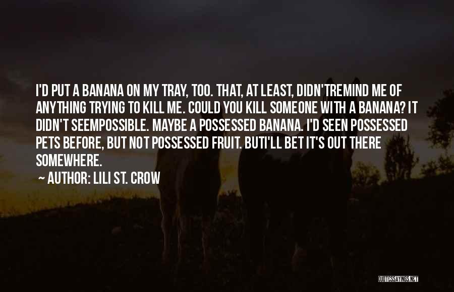 Lili St. Crow Quotes: I'd Put A Banana On My Tray, Too. That, At Least, Didn'tremind Me Of Anything Trying To Kill Me. Could