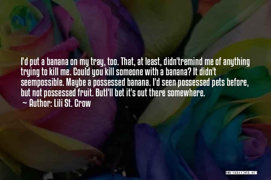 Lili St. Crow Quotes: I'd Put A Banana On My Tray, Too. That, At Least, Didn'tremind Me Of Anything Trying To Kill Me. Could