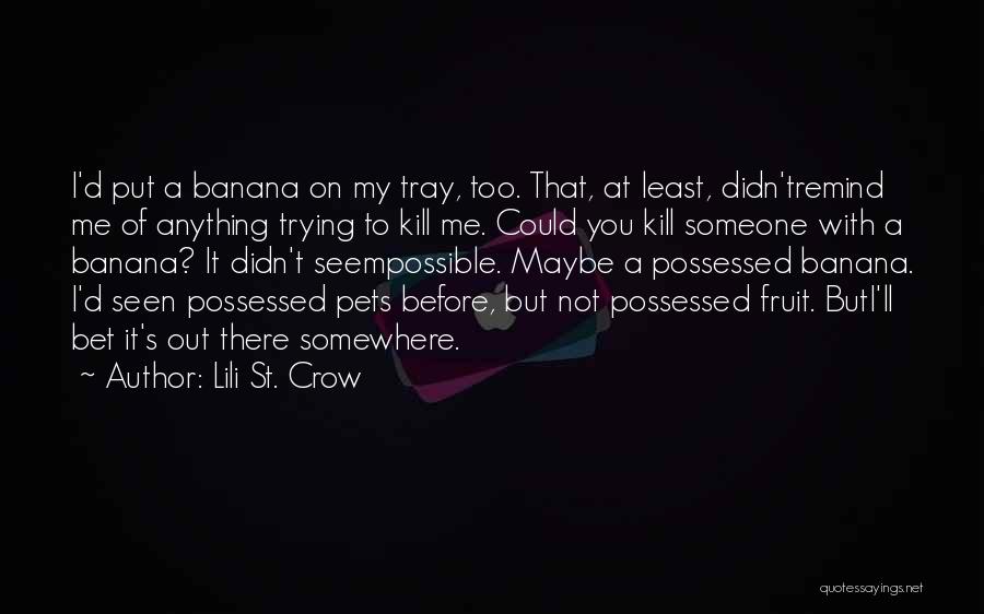 Lili St. Crow Quotes: I'd Put A Banana On My Tray, Too. That, At Least, Didn'tremind Me Of Anything Trying To Kill Me. Could