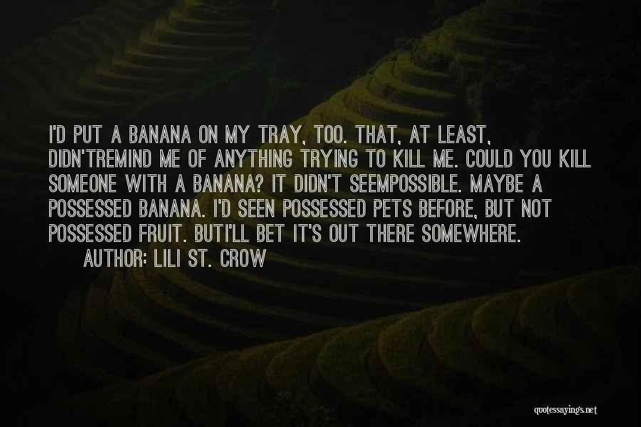 Lili St. Crow Quotes: I'd Put A Banana On My Tray, Too. That, At Least, Didn'tremind Me Of Anything Trying To Kill Me. Could