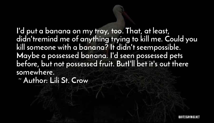 Lili St. Crow Quotes: I'd Put A Banana On My Tray, Too. That, At Least, Didn'tremind Me Of Anything Trying To Kill Me. Could