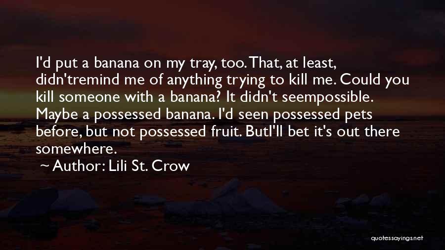 Lili St. Crow Quotes: I'd Put A Banana On My Tray, Too. That, At Least, Didn'tremind Me Of Anything Trying To Kill Me. Could