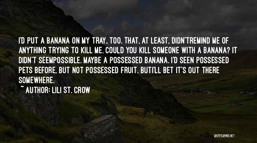 Lili St. Crow Quotes: I'd Put A Banana On My Tray, Too. That, At Least, Didn'tremind Me Of Anything Trying To Kill Me. Could