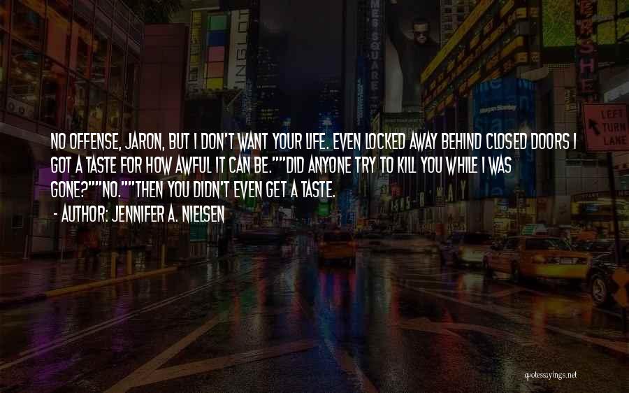 Jennifer A. Nielsen Quotes: No Offense, Jaron, But I Don't Want Your Life. Even Locked Away Behind Closed Doors I Got A Taste For