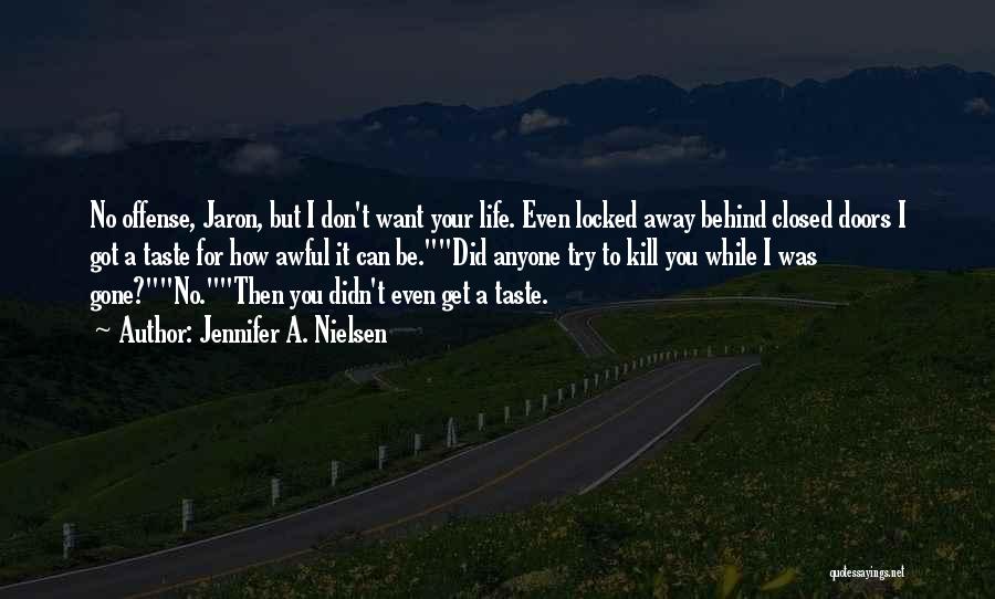 Jennifer A. Nielsen Quotes: No Offense, Jaron, But I Don't Want Your Life. Even Locked Away Behind Closed Doors I Got A Taste For