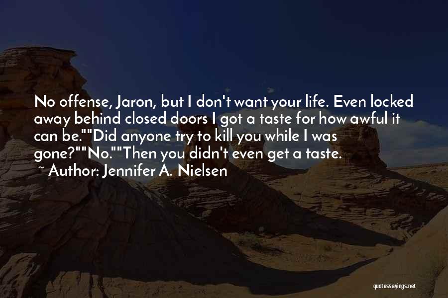 Jennifer A. Nielsen Quotes: No Offense, Jaron, But I Don't Want Your Life. Even Locked Away Behind Closed Doors I Got A Taste For