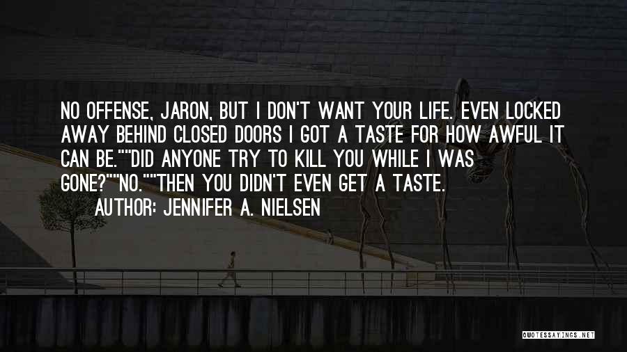 Jennifer A. Nielsen Quotes: No Offense, Jaron, But I Don't Want Your Life. Even Locked Away Behind Closed Doors I Got A Taste For