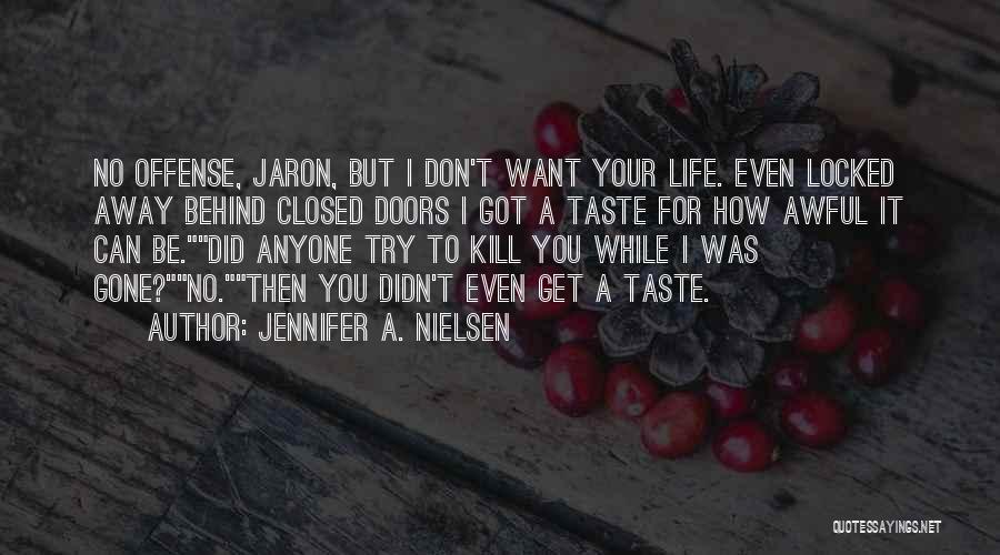 Jennifer A. Nielsen Quotes: No Offense, Jaron, But I Don't Want Your Life. Even Locked Away Behind Closed Doors I Got A Taste For