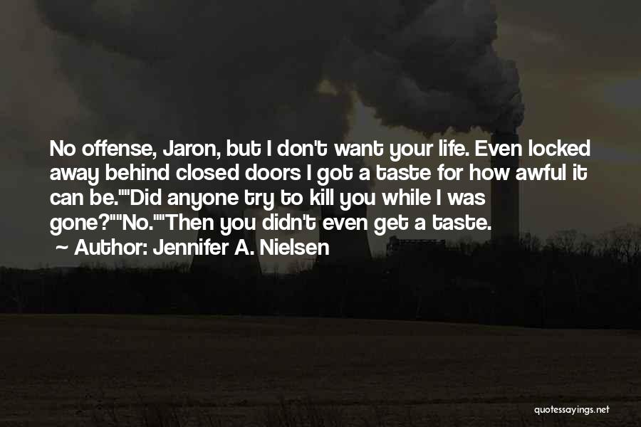 Jennifer A. Nielsen Quotes: No Offense, Jaron, But I Don't Want Your Life. Even Locked Away Behind Closed Doors I Got A Taste For