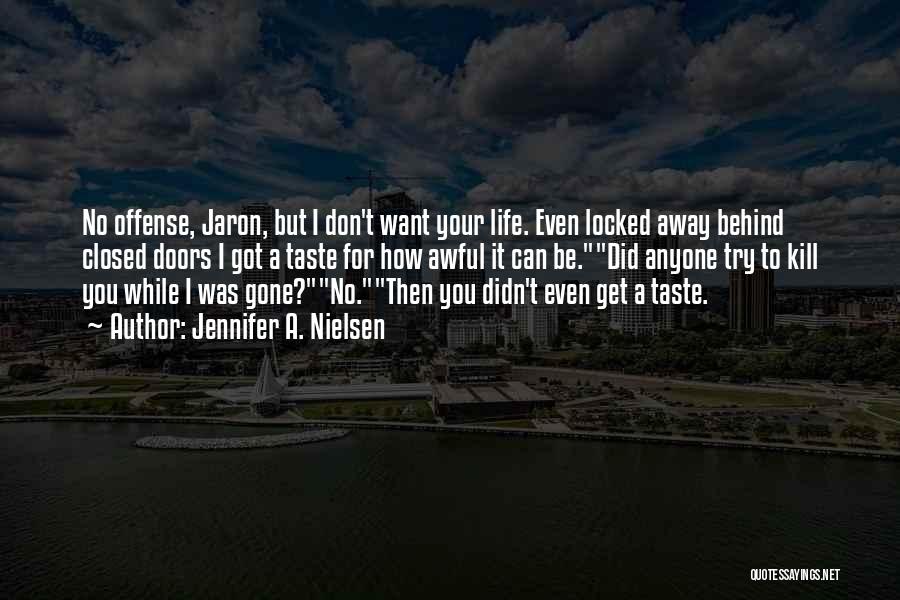 Jennifer A. Nielsen Quotes: No Offense, Jaron, But I Don't Want Your Life. Even Locked Away Behind Closed Doors I Got A Taste For