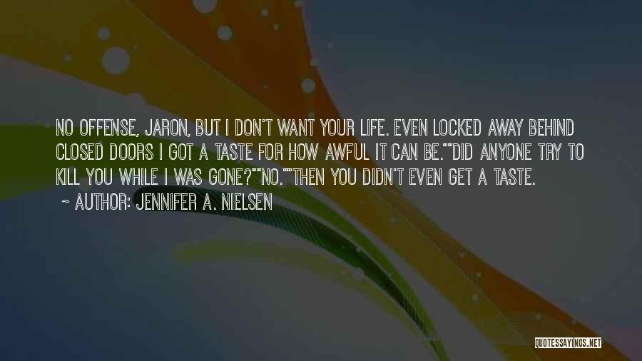 Jennifer A. Nielsen Quotes: No Offense, Jaron, But I Don't Want Your Life. Even Locked Away Behind Closed Doors I Got A Taste For