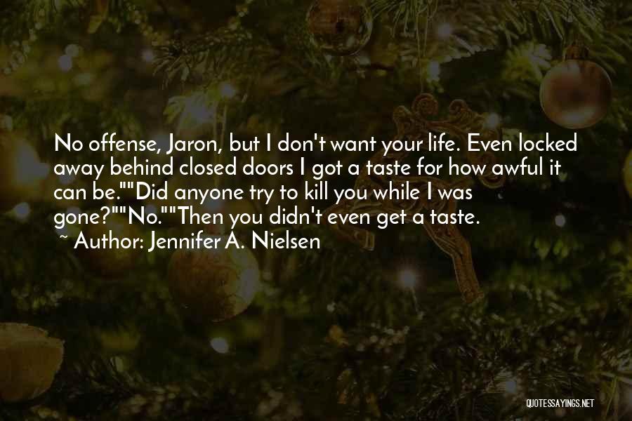 Jennifer A. Nielsen Quotes: No Offense, Jaron, But I Don't Want Your Life. Even Locked Away Behind Closed Doors I Got A Taste For