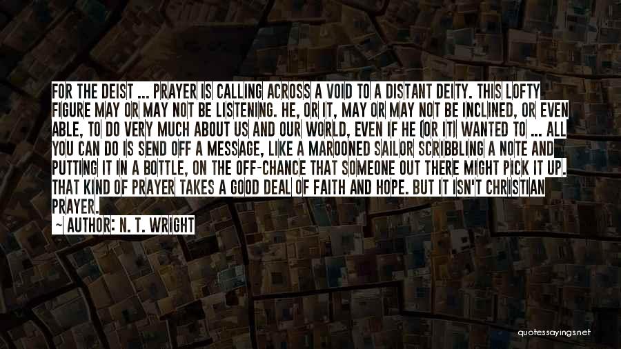 N. T. Wright Quotes: For The Deist ... Prayer Is Calling Across A Void To A Distant Deity. This Lofty Figure May Or May