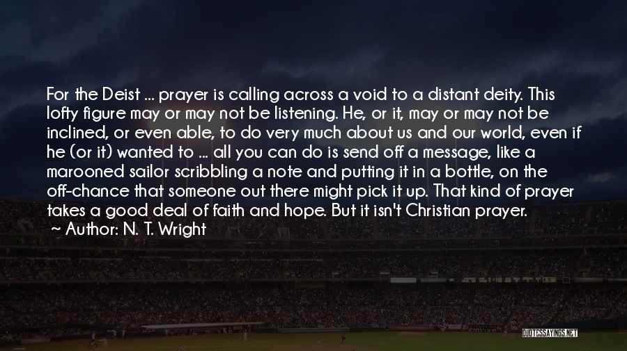 N. T. Wright Quotes: For The Deist ... Prayer Is Calling Across A Void To A Distant Deity. This Lofty Figure May Or May