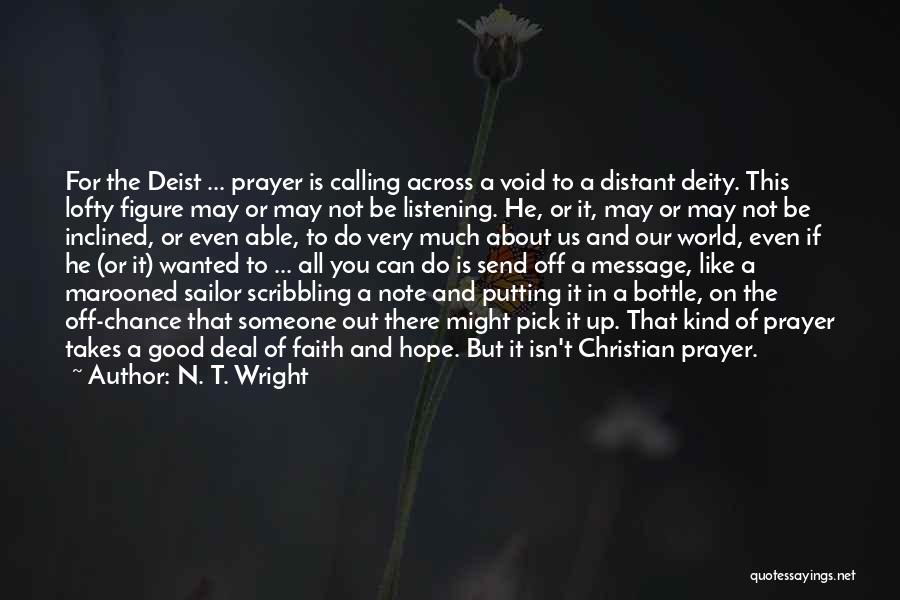 N. T. Wright Quotes: For The Deist ... Prayer Is Calling Across A Void To A Distant Deity. This Lofty Figure May Or May