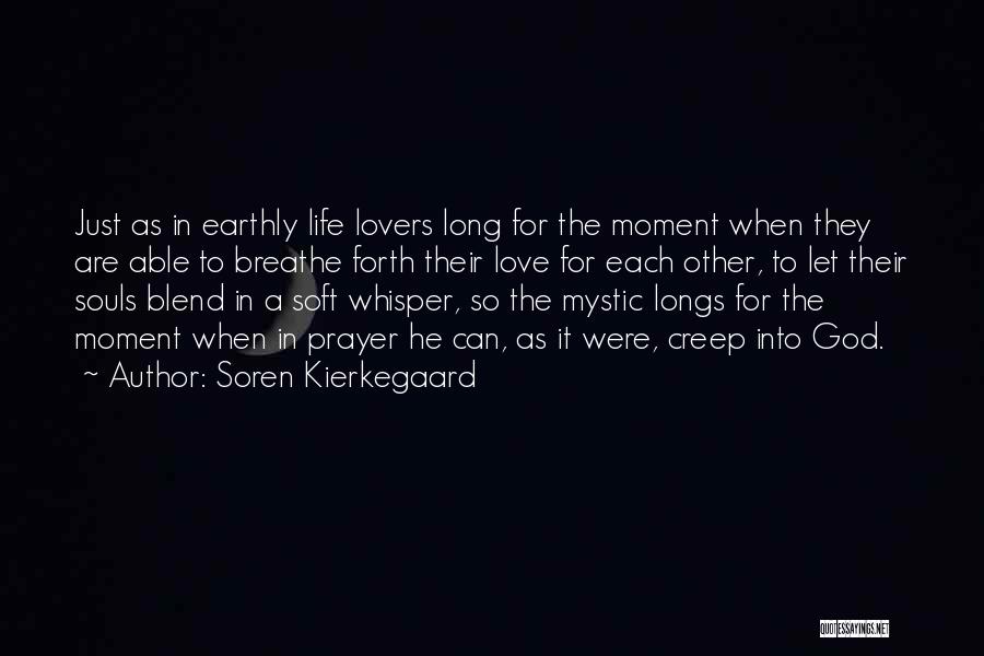 Soren Kierkegaard Quotes: Just As In Earthly Life Lovers Long For The Moment When They Are Able To Breathe Forth Their Love For