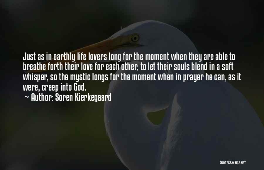 Soren Kierkegaard Quotes: Just As In Earthly Life Lovers Long For The Moment When They Are Able To Breathe Forth Their Love For