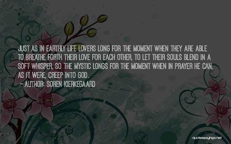 Soren Kierkegaard Quotes: Just As In Earthly Life Lovers Long For The Moment When They Are Able To Breathe Forth Their Love For