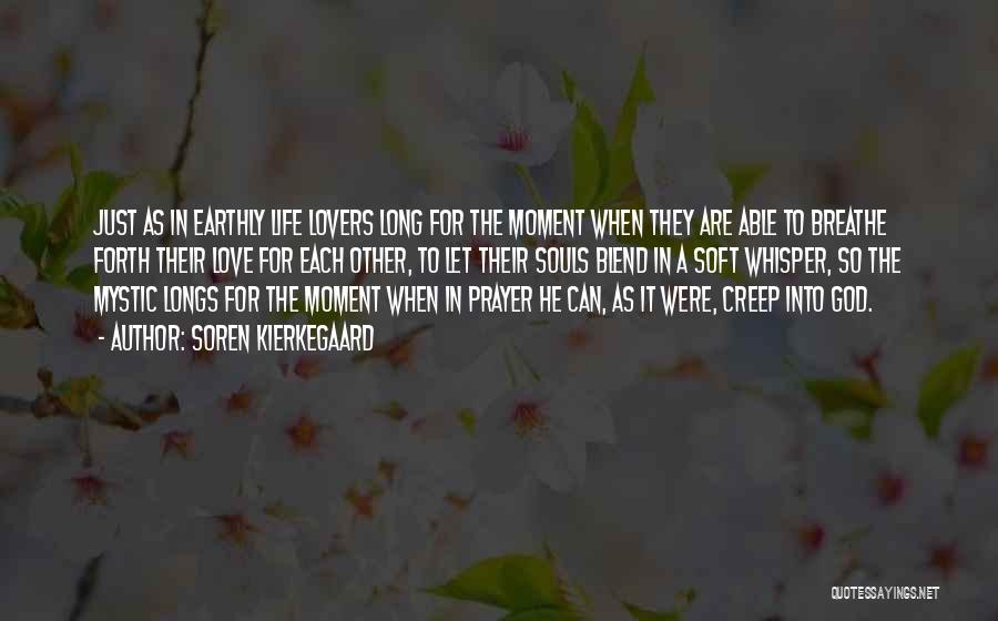 Soren Kierkegaard Quotes: Just As In Earthly Life Lovers Long For The Moment When They Are Able To Breathe Forth Their Love For