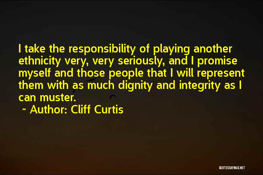 Cliff Curtis Quotes: I Take The Responsibility Of Playing Another Ethnicity Very, Very Seriously, And I Promise Myself And Those People That I