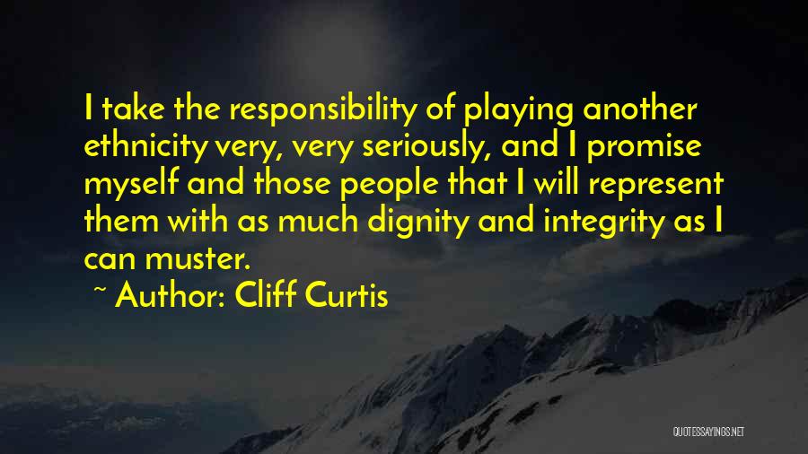 Cliff Curtis Quotes: I Take The Responsibility Of Playing Another Ethnicity Very, Very Seriously, And I Promise Myself And Those People That I