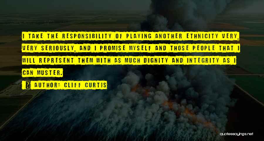 Cliff Curtis Quotes: I Take The Responsibility Of Playing Another Ethnicity Very, Very Seriously, And I Promise Myself And Those People That I