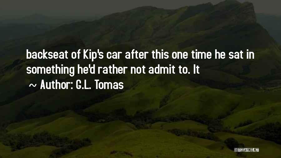 G.L. Tomas Quotes: Backseat Of Kip's Car After This One Time He Sat In Something He'd Rather Not Admit To. It
