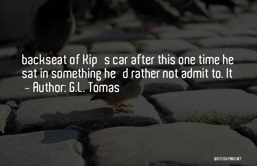 G.L. Tomas Quotes: Backseat Of Kip's Car After This One Time He Sat In Something He'd Rather Not Admit To. It