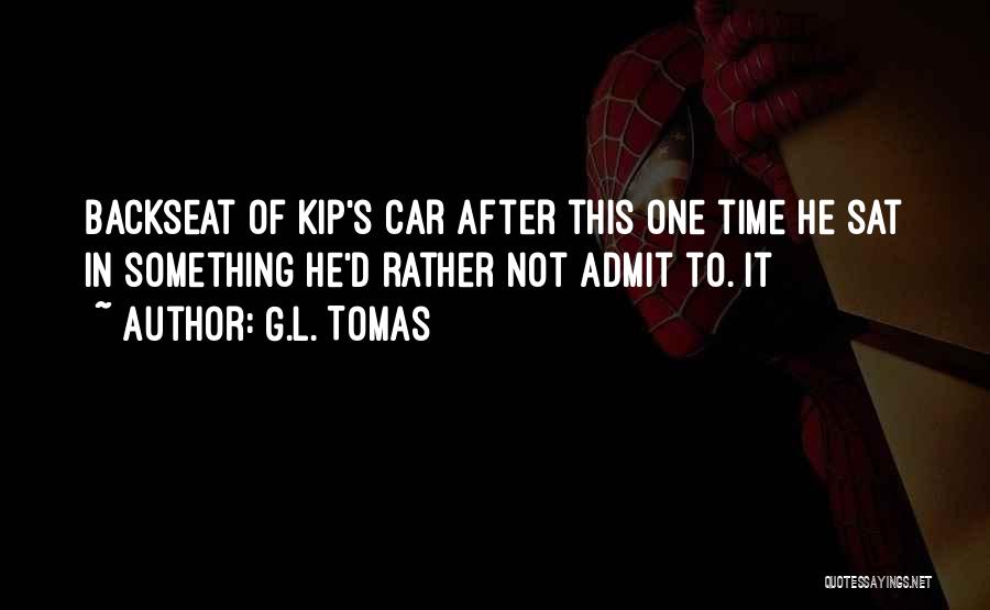 G.L. Tomas Quotes: Backseat Of Kip's Car After This One Time He Sat In Something He'd Rather Not Admit To. It