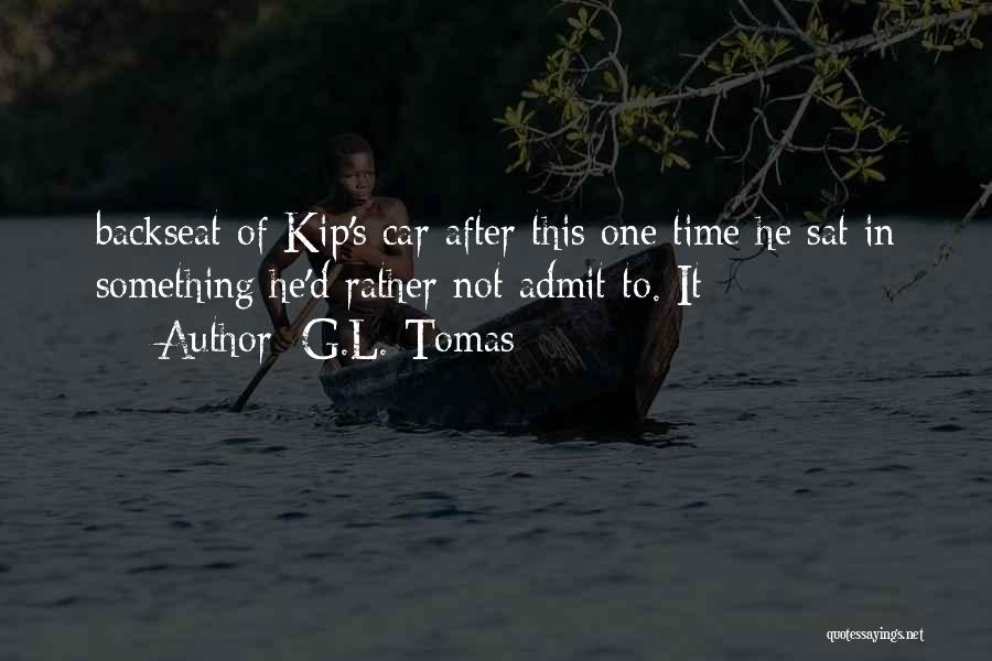 G.L. Tomas Quotes: Backseat Of Kip's Car After This One Time He Sat In Something He'd Rather Not Admit To. It