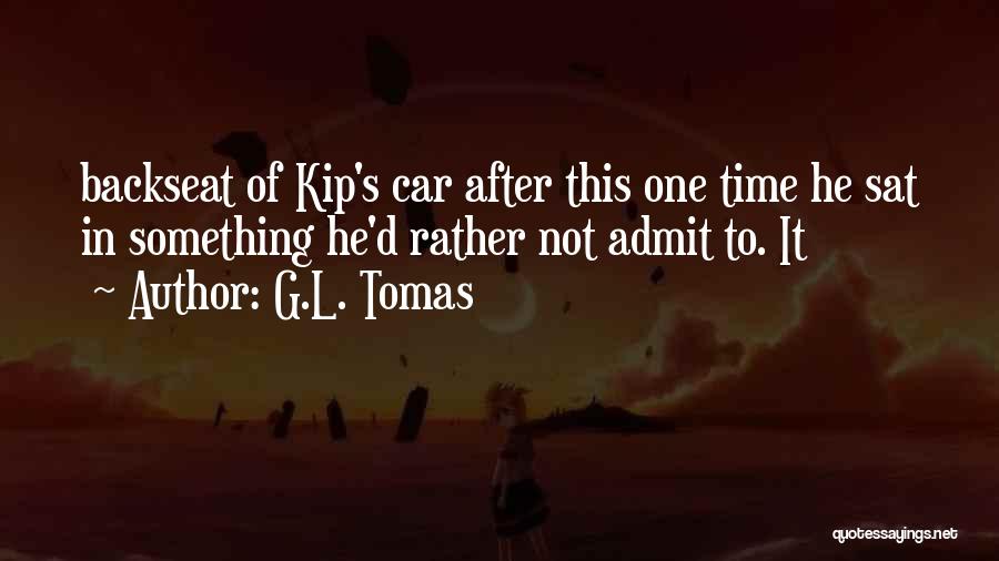 G.L. Tomas Quotes: Backseat Of Kip's Car After This One Time He Sat In Something He'd Rather Not Admit To. It