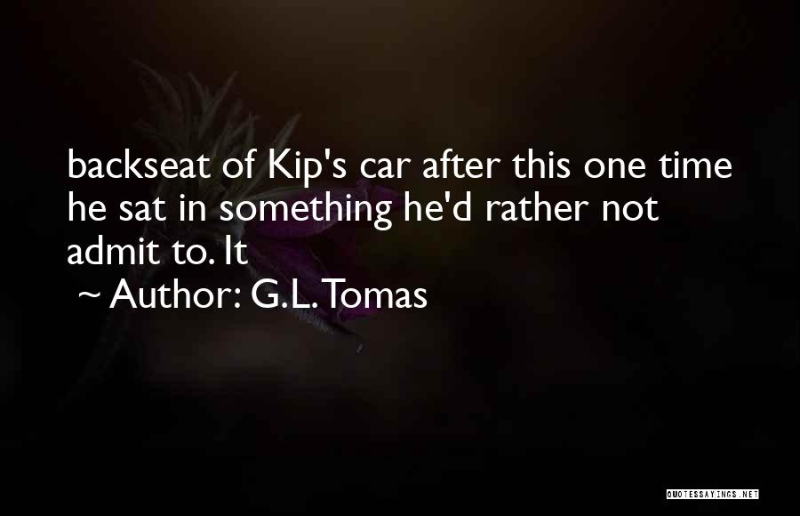 G.L. Tomas Quotes: Backseat Of Kip's Car After This One Time He Sat In Something He'd Rather Not Admit To. It