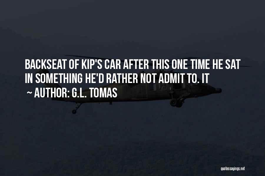 G.L. Tomas Quotes: Backseat Of Kip's Car After This One Time He Sat In Something He'd Rather Not Admit To. It