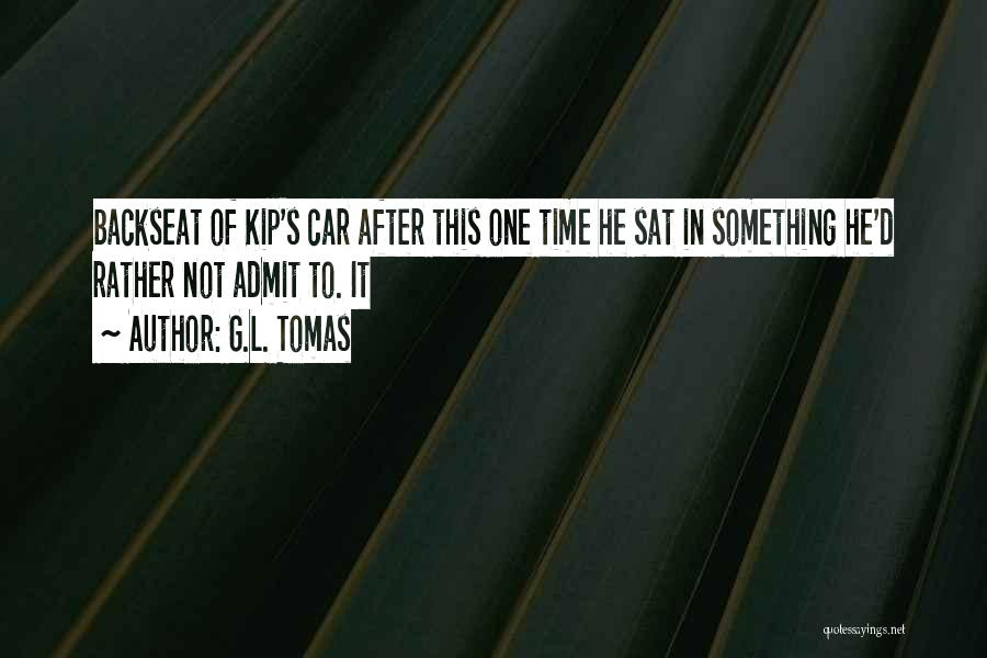 G.L. Tomas Quotes: Backseat Of Kip's Car After This One Time He Sat In Something He'd Rather Not Admit To. It