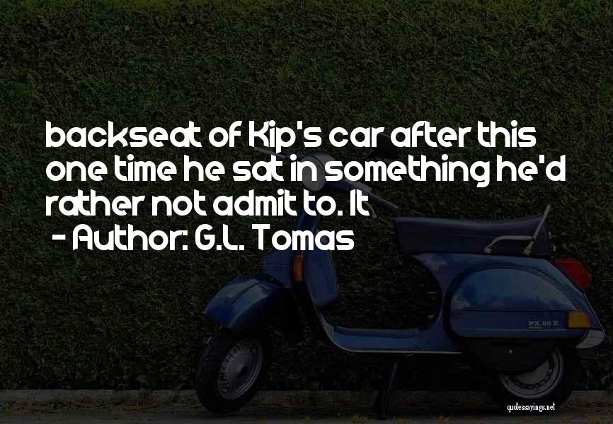 G.L. Tomas Quotes: Backseat Of Kip's Car After This One Time He Sat In Something He'd Rather Not Admit To. It