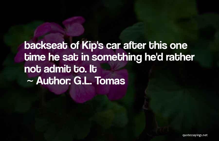 G.L. Tomas Quotes: Backseat Of Kip's Car After This One Time He Sat In Something He'd Rather Not Admit To. It