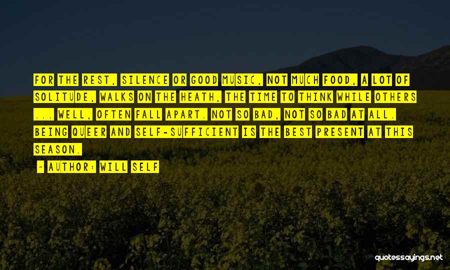 Will Self Quotes: For The Rest, Silence Or Good Music, Not Much Food, A Lot Of Solitude, Walks On The Heath, The Time