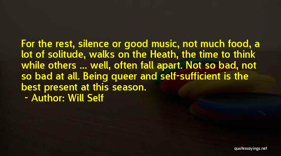 Will Self Quotes: For The Rest, Silence Or Good Music, Not Much Food, A Lot Of Solitude, Walks On The Heath, The Time