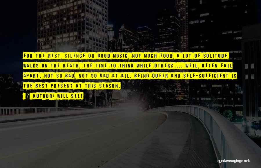 Will Self Quotes: For The Rest, Silence Or Good Music, Not Much Food, A Lot Of Solitude, Walks On The Heath, The Time