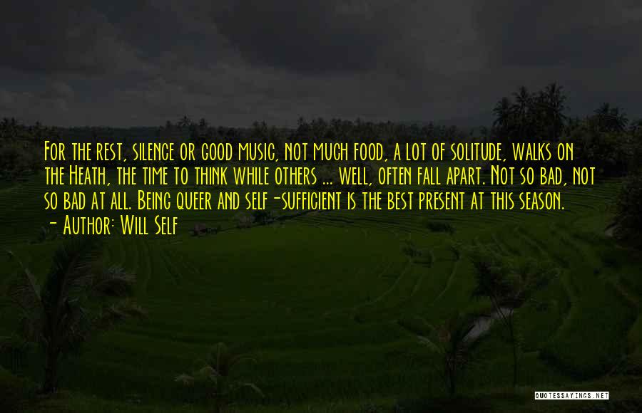 Will Self Quotes: For The Rest, Silence Or Good Music, Not Much Food, A Lot Of Solitude, Walks On The Heath, The Time