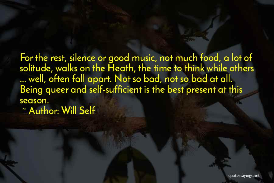 Will Self Quotes: For The Rest, Silence Or Good Music, Not Much Food, A Lot Of Solitude, Walks On The Heath, The Time